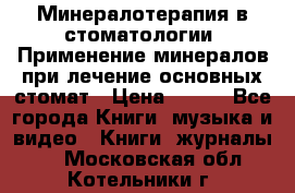 Минералотерапия в стоматологии  Применение минералов при лечение основных стомат › Цена ­ 253 - Все города Книги, музыка и видео » Книги, журналы   . Московская обл.,Котельники г.